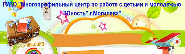 Государственное учреждение дополнительного образования «Многопрофильный центр по работе с детьми и молодёжью «Юность» г.Могилёва»
