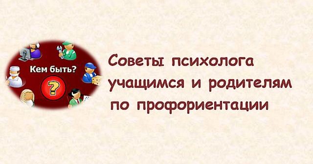 Советы психолога учащимся и родителям по профориентации